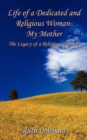 Life of a Dedicated and Religious Woman-My Mother de Ruth Coleman