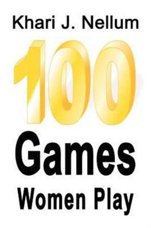 100 Games Women Play de Khari J. Nellum