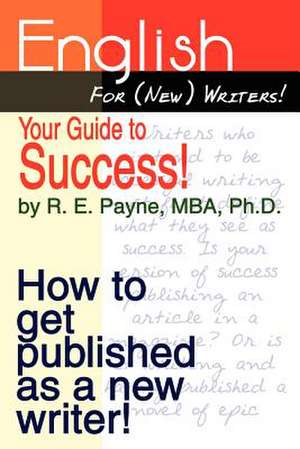 English For (New) Writers! Your Guide to Success! de R. E. Payne