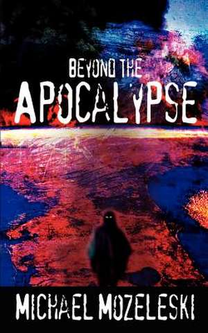 Beyond the Apocalypse de Michael Mozeleski