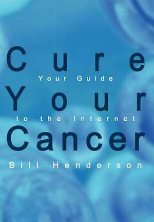 Cure Your Cancer de Bill Henderson