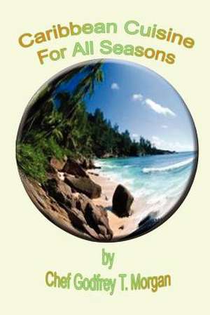 Caribbean Cuisine for All Seasons de Godfrey T. Morgan