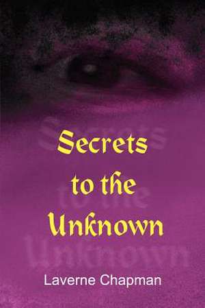 Secrets to the Unknown de Laverne Chapman