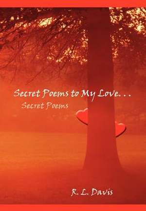 Secret Poems to My Love. . . de R L Davis