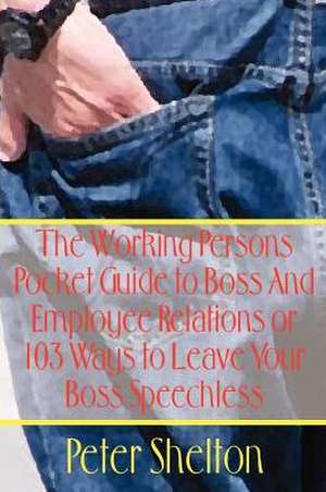 The Working Persons Pocket Guide to Boss And Employee Relations or de Peter Shelton