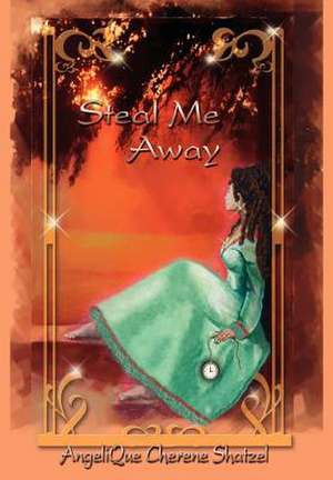 Steal Me Away de Angelique Cherene Shatzel