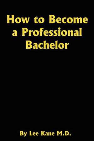 How to Become a Professional Bachelor de Lior Kahane M. D.