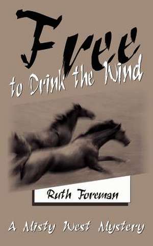 Free to Drink the Wind de Ruth Foreman