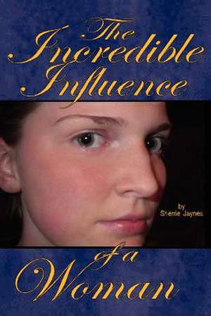 The Incredible Influence of a Woman de Sherrie Jaynes