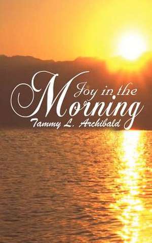 Joy in the Morning de Tammy L. Archibald