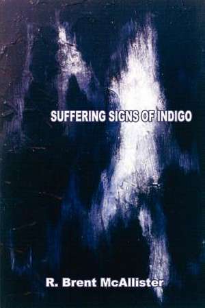 Suffering Signs of Indigo de R. Brent McAllister