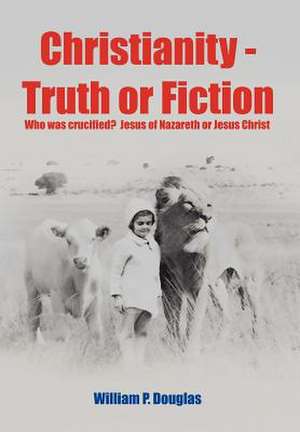 Christianity - Truth or Fiction de William P. Douglas