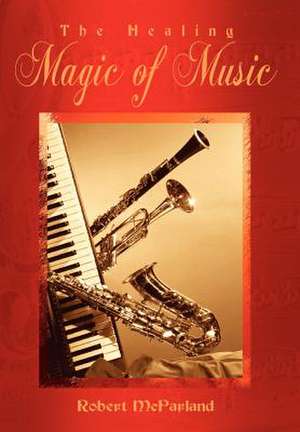 The Healing Magic of Music de Robert Mcparland