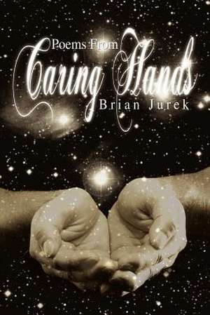 Poems From Caring Hands de Brian Jurek