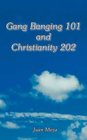 Gang Banging 101 and Christianity 202 de Juan Meza