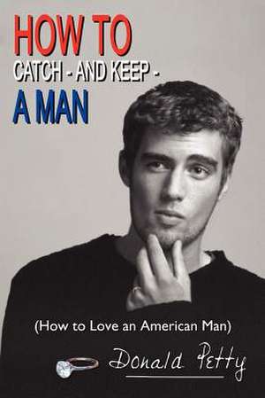 HOW TO CATCH - AND KEEP - A MAN de Donald Petty