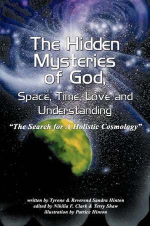 The Hidden Mysteries of God, Space, Time, Love and Understanding de Tyrone Hinton