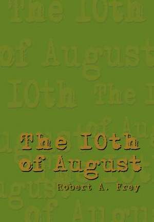 The 10th of August de Robert A Frey