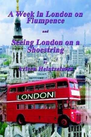 A Week in London on Flumpence-Seeing London on a Shoestring de Arleen Heintzelman