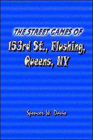 The Street Games of 153rd St., Flushing, Queens, NY de Spencer W. Davis