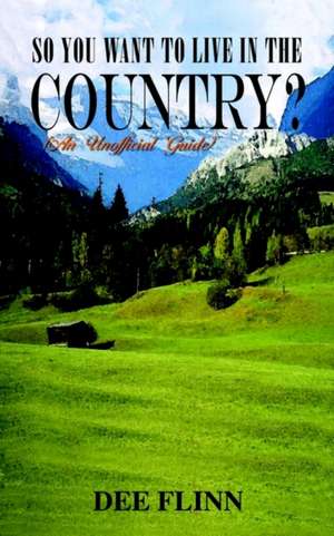 SO YOU WANT TO LIVE IN THE COUNTRY? de Dee Flinn