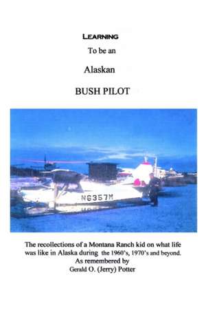 LEARNING TO BE AN ALASKAN BUSH PILOT de Jerry Potter