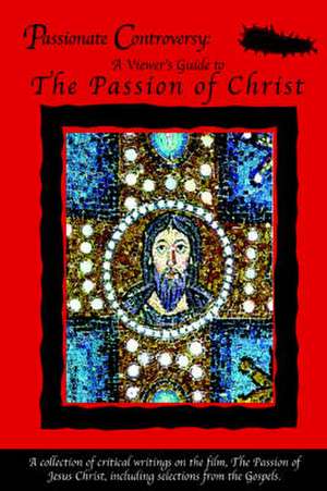 Passionate Controversy: A Viewer's Guide to the Passion of Christ de Carolyn Hack