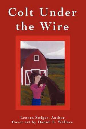 Colt Under the Wire de Lenora Swiger