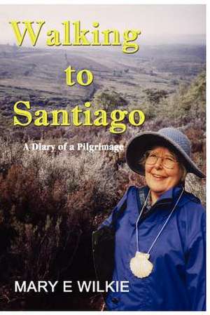 Walking to Santiago - Diary of a Pilgrimage de Mary Wilkie