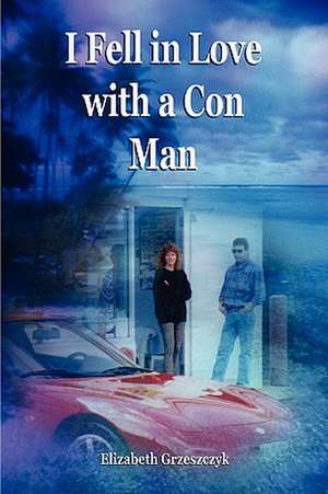 I Fell in Love with a Con Man de Elizabeth Grzeszczyk