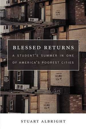 Blessed Returns: A Student's Summer in one of America's Poorest Cities de Stuart Albright