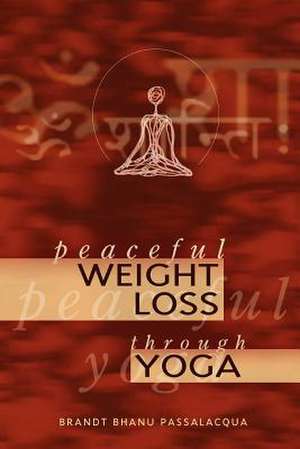 Peaceful Weight Loss Through Yoga de Brandt Bhanu Passalaccqua