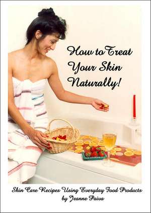 How to Treat Your Skin Naturally! de JEANNE PAIVA