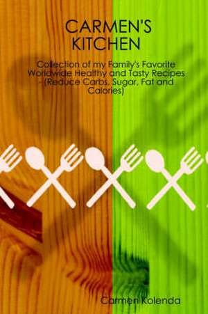 Carmen's Kitchen - Collection of My Family's Favorite Worldwide Healthy and Tasty Recipes - (Reduce Carbs, Sugar, Fat and Calories) de Carmen Kolenda