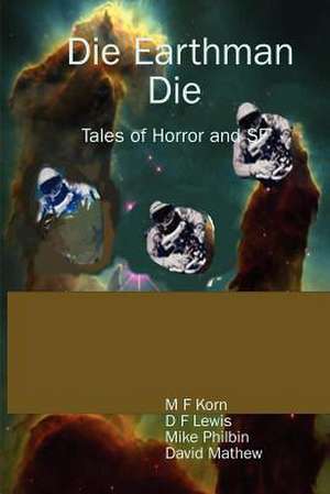 Die Earthman Die: Tales of Horror and SF de M. F. Korn