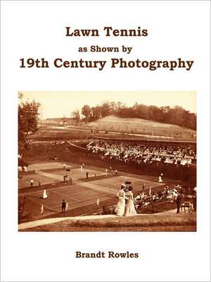 Lawn Tennis as shown by 19th Century Photography de Brandt Rowles