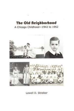 The Old Neighborhood: Memories of a Chicago Childhood--1942 to 1952 de Lowell Streiker