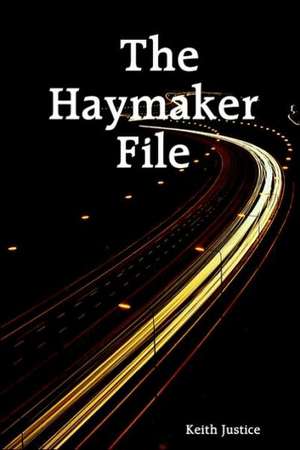 The Haymaker File de Keith Justice