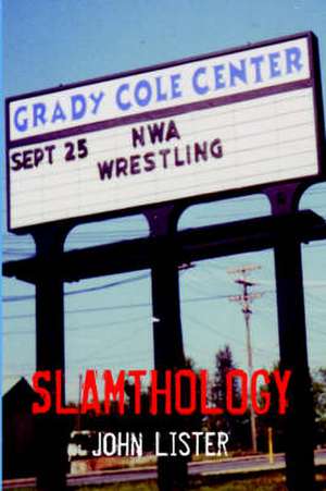 Slamthology: Collected Wrestling Writings 1991-2004 de John Lister