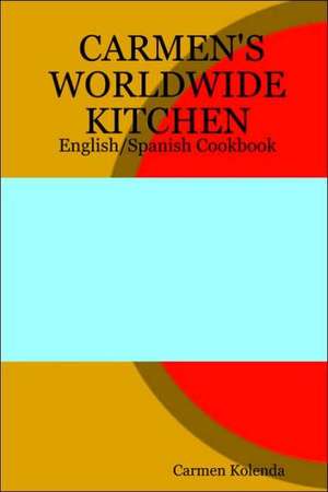 Carmen's Worldwide Kitchen - English/Spanish Cookbook de Carmen Kolenda