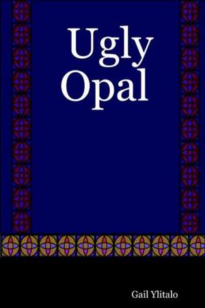 Ugly Opal de Gail Ylitalo