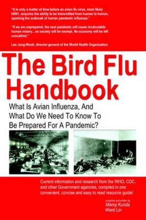 The Bird Flu Handbook: What Is Avian Influenza, and What Do We Need to Know to Be Prepared for a Pandemic? de Manoj Kunda