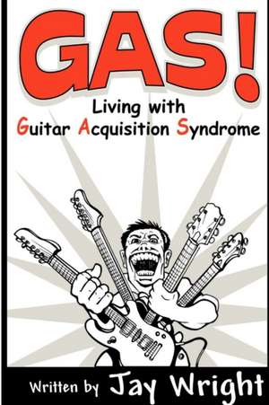 GAS - Living With Guitar Acquisition Syndrome de Jay Wright