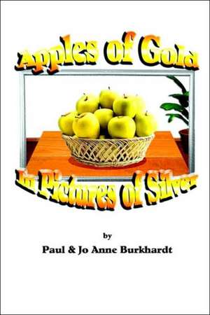 Apples of Gold in Pictures of Silver de PAUL BURKHARDT