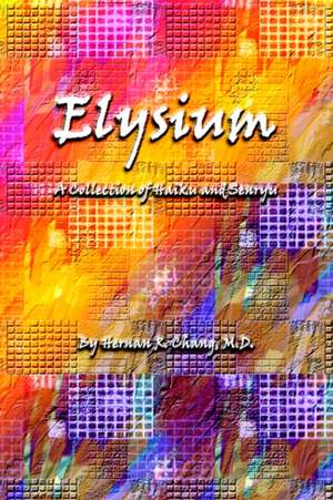 Elysium: A Collection of Haiku and Senryu de M.D. Hernan R. Chang