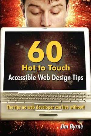 60 hot to touch Accessible Web Design tips - the tips no web developer can live without! de Professor Jim Byrne