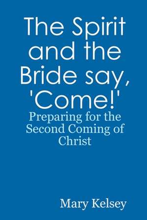 The Spirit and the Bride Say, 'Come!' de Mary Kelsey