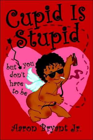 Cupid Is Stupid de Jr. Bryant, Aaron