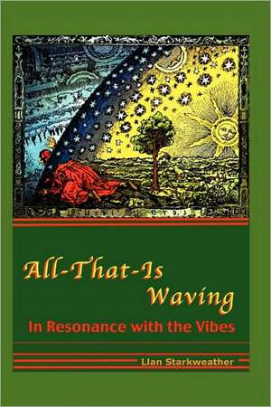 All-That-Is Waving in Resonance with the Vibes de Llan Starkweather