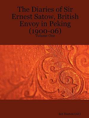 The Diaries of Sir Ernest Satow, British Envoy in Peking (1900-06) - Volume One de Ernest Mason Satow